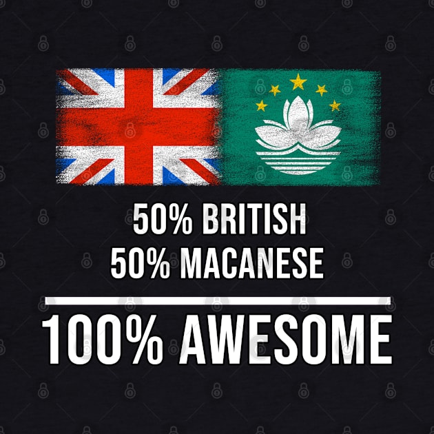 50% British 50% Macanese 100% Awesome - Gift for Macanese Heritage From Macau by Country Flags